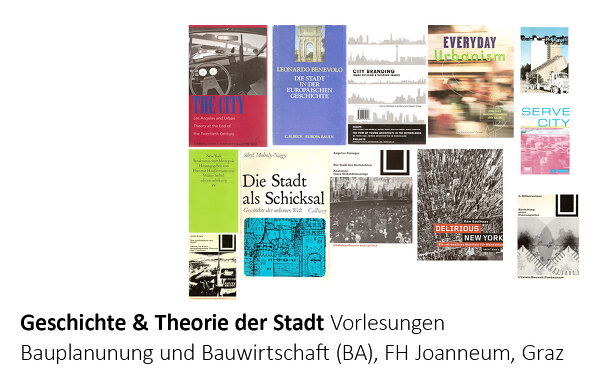 Geschichte & Theorie der Stadt, Vorlesung, FH Joanneum, Studiengang Bauplanung und Bauwirtschaft (BA)