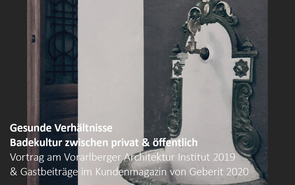 Gesunde Verhältnisse | Badekultur zwischen privat & öffentlich, Vortrag am Vorarlberger Architektur Institut (vai) & Gastbeiträge im Kundenmagazin Geberit